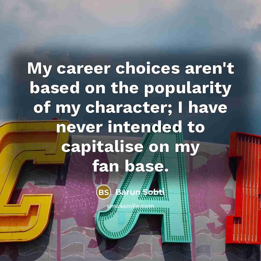 “My career choices aren't based on the popularity of my…” quote by Barun Sobti