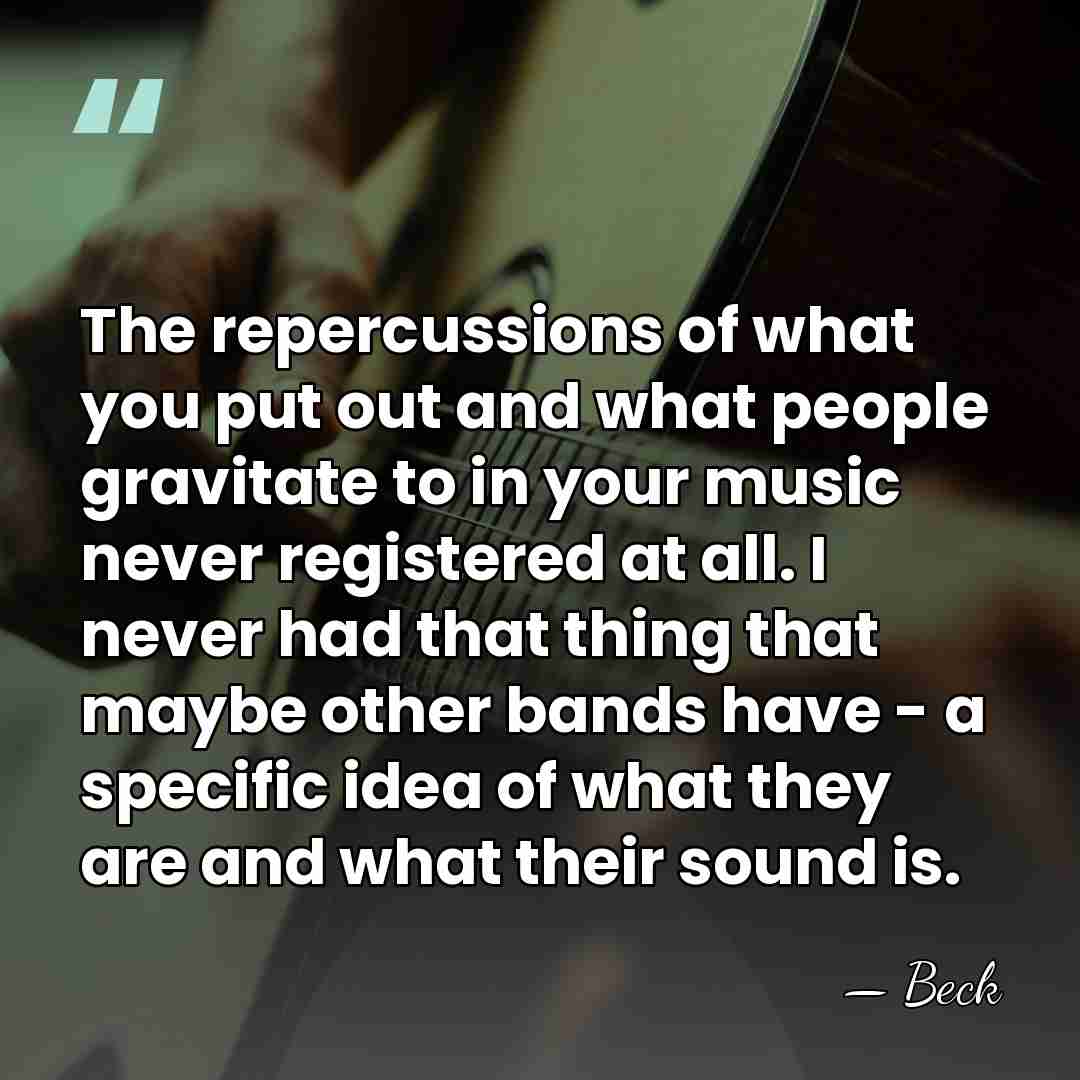 The repercussions of what you put out and what people gravitate to&hellip; - Beck