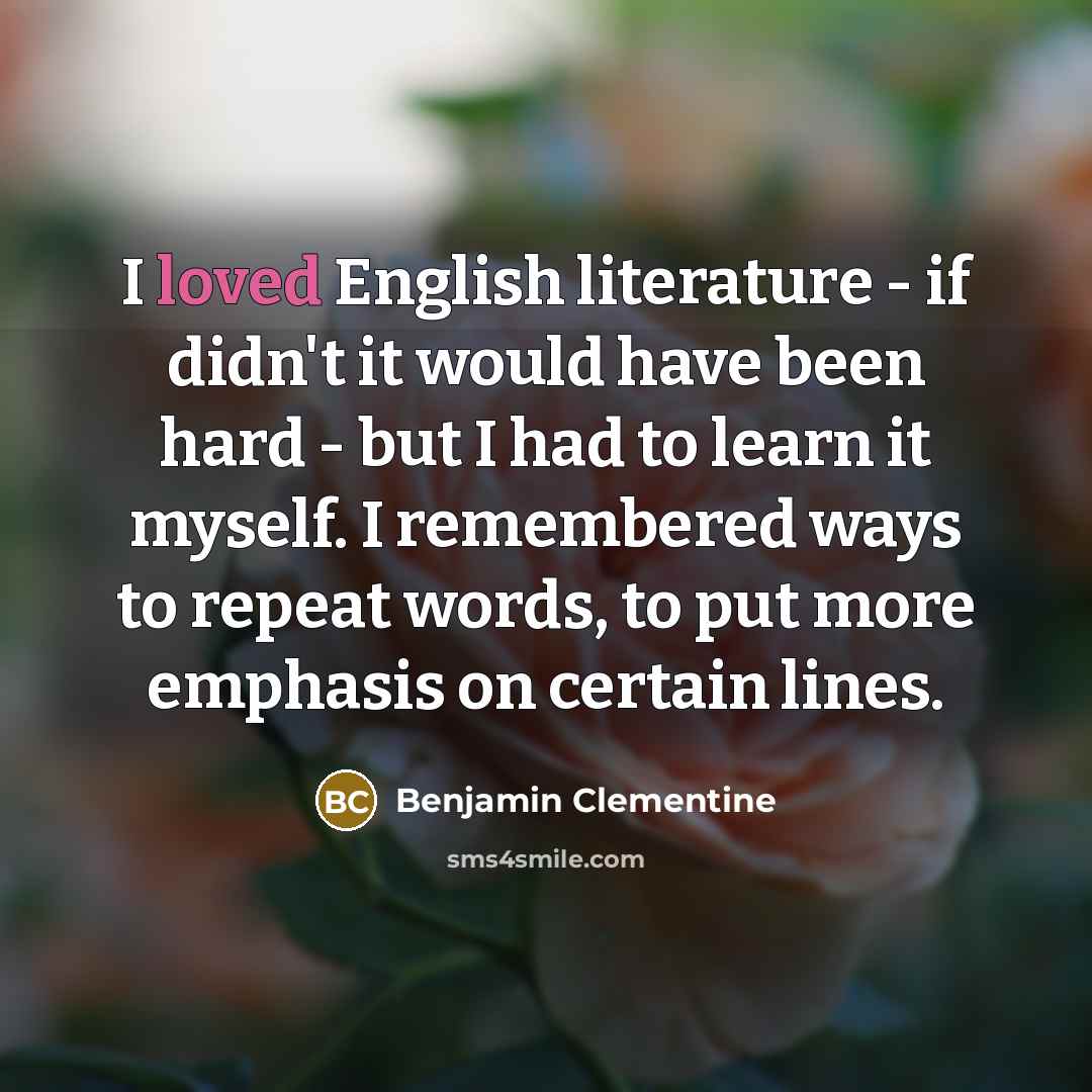 “I loved English literature - if didn't it would have…” quote by Benjamin Clementine