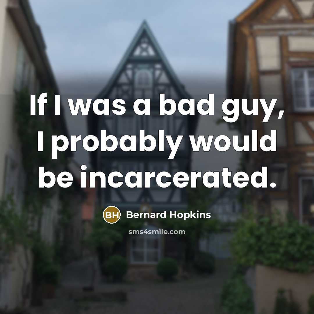 “If I was a bad guy, I probably would be…” quote by Bernard Hopkins