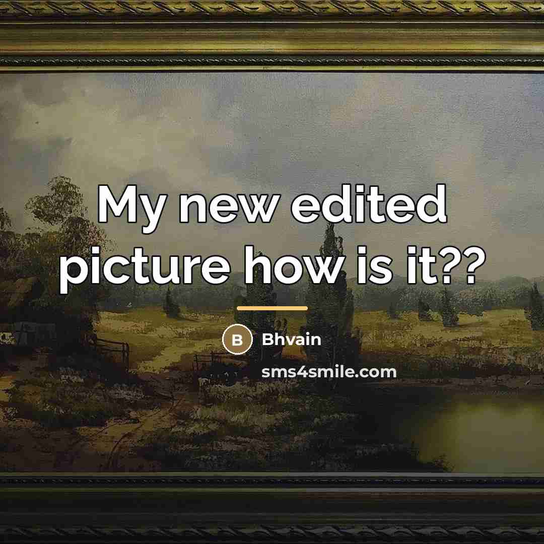 “My new edited picture how is it??…” quote by Bhvain