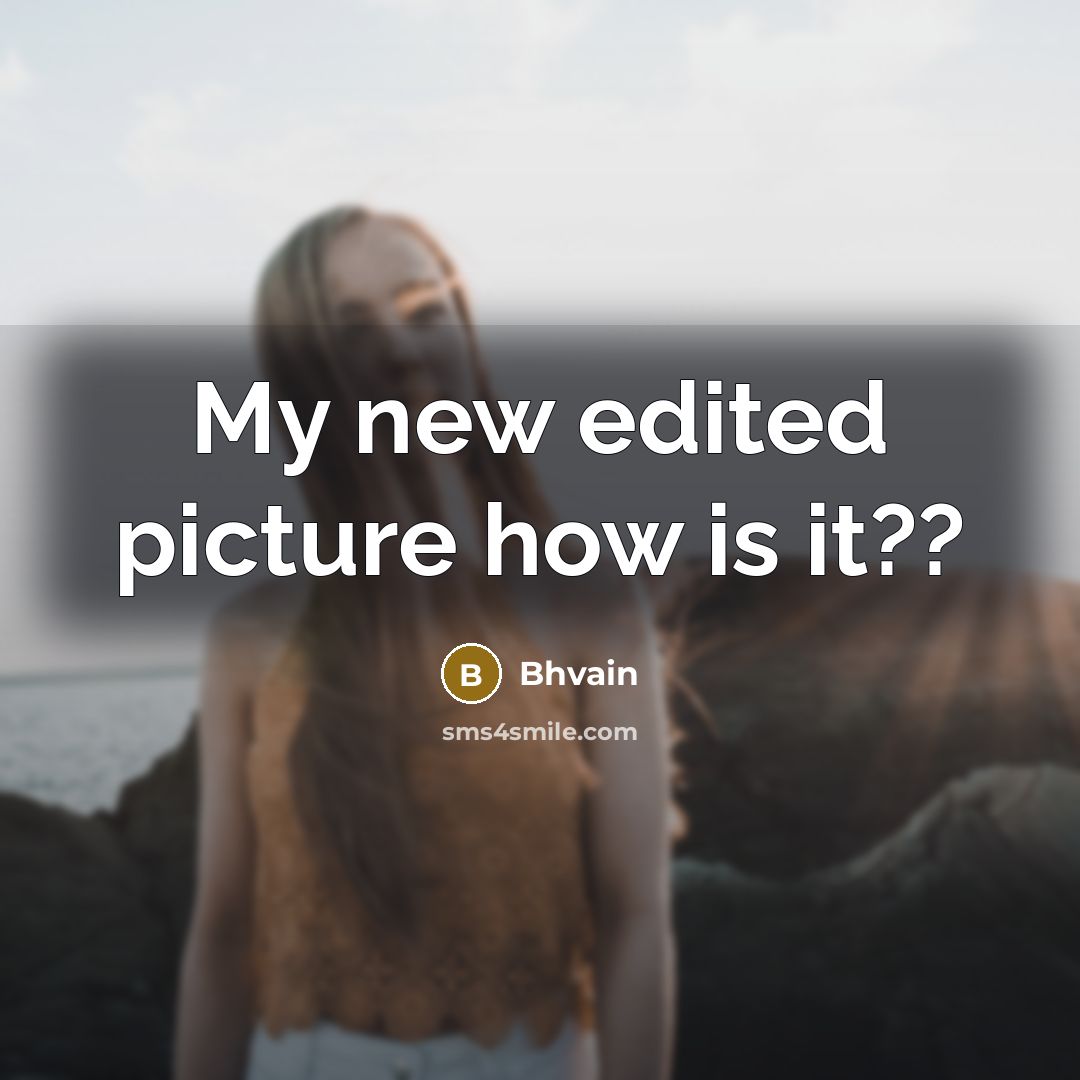 “My new edited picture how is it??” quote by Bhvain