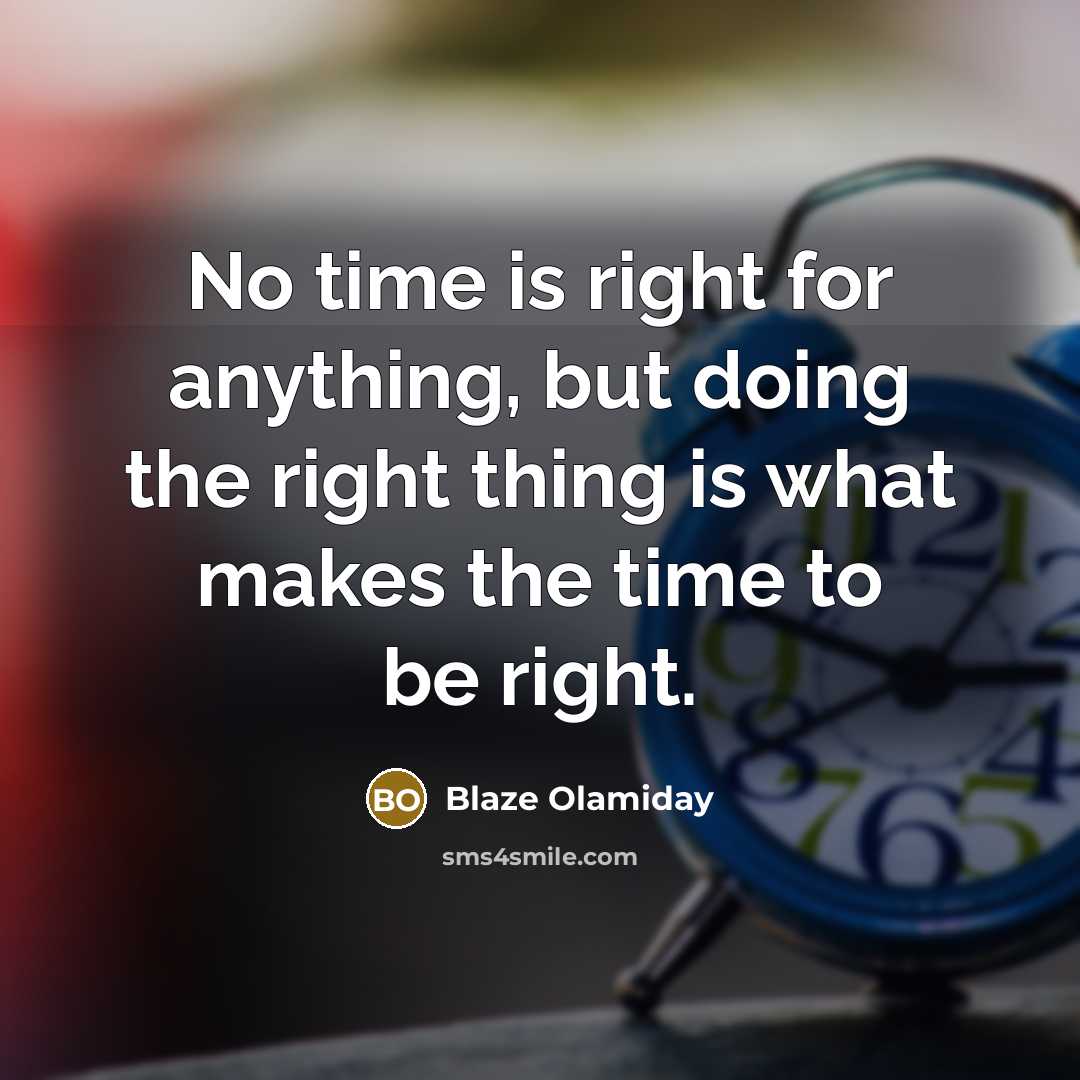 “No time is right for anything, but doing the right…” quote by Blaze Olamiday