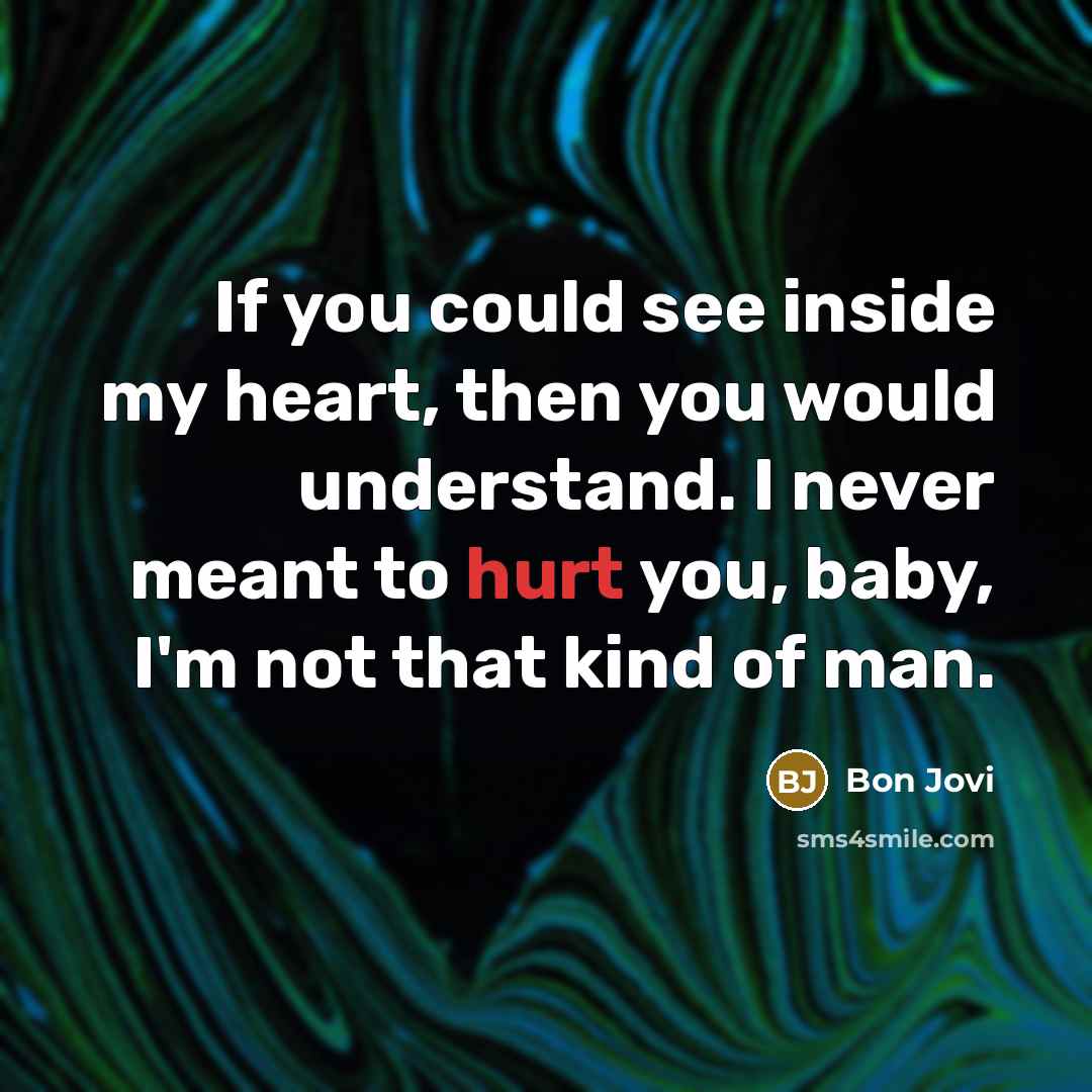 “If you could see inside my heart, then you would…” quote by Bon Jovi