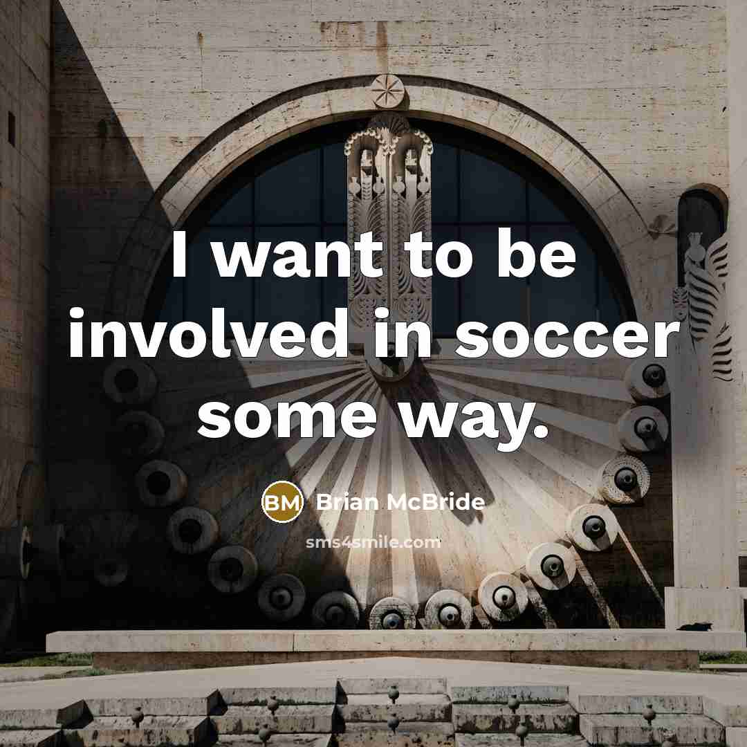 “I want to be involved in soccer some way.…” quote by Brian McBride