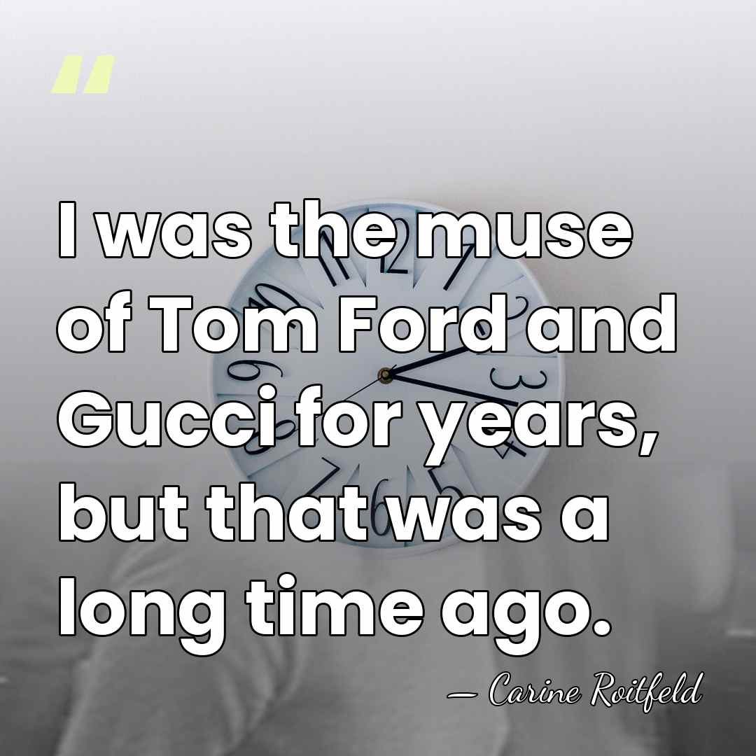 I was the muse of Tom Ford and Gucci for years, but&hellip; - Carine Roitfeld