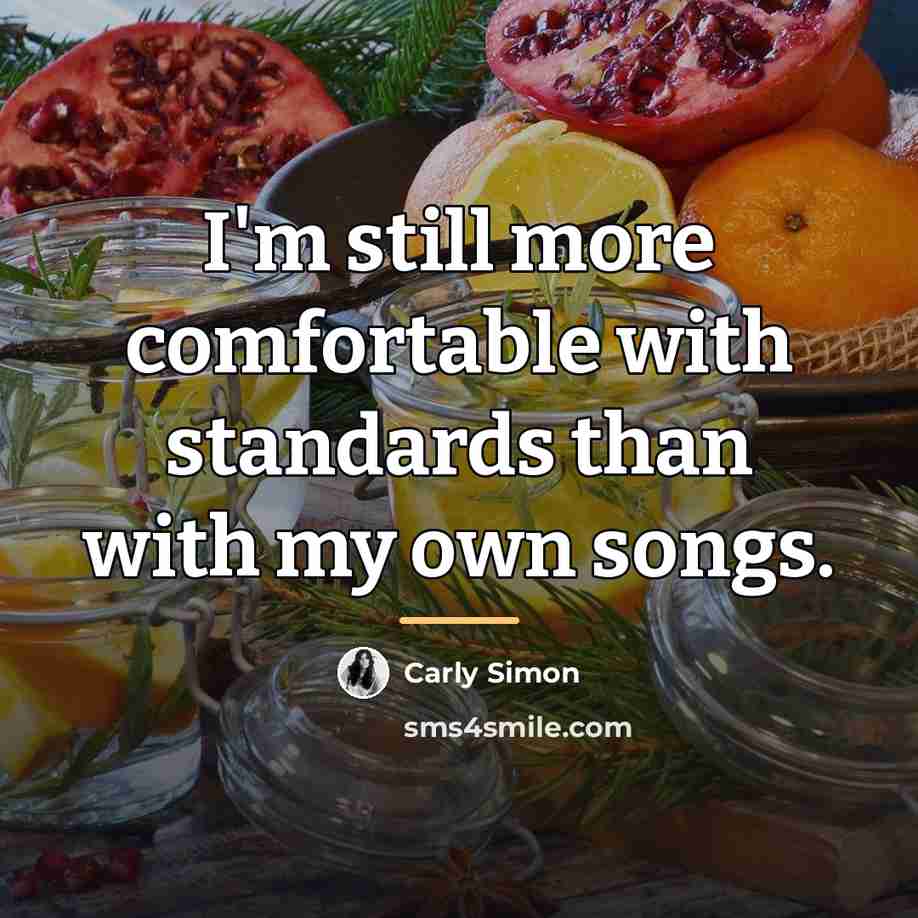 “I'm still more comfortable with standards than with my own…” quote by Carly Simon