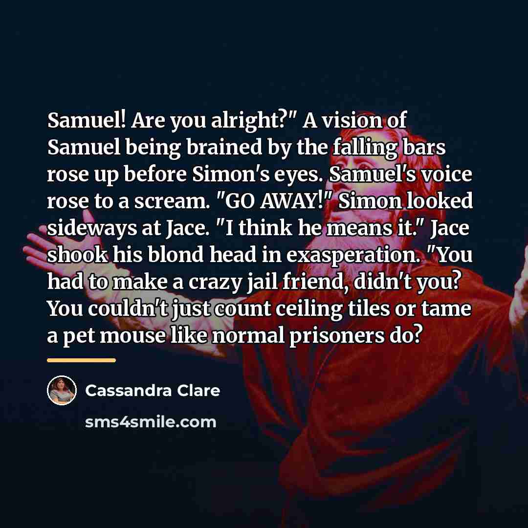 “Samuel! Are you alright?" A vision of Samuel being brained…” quote by Cassandra Clare