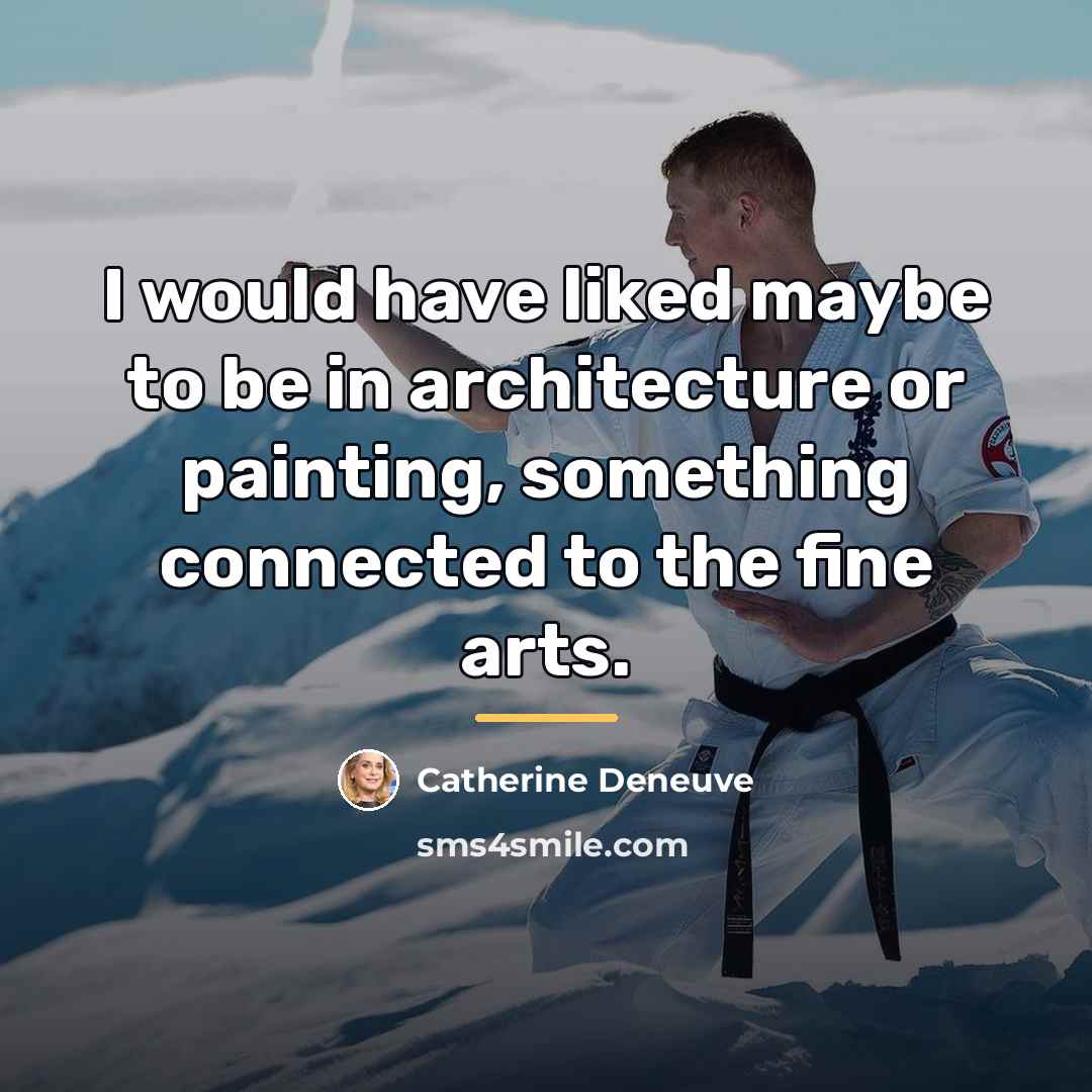 “I would have liked maybe to be in architecture or…” quote by Catherine Deneuve