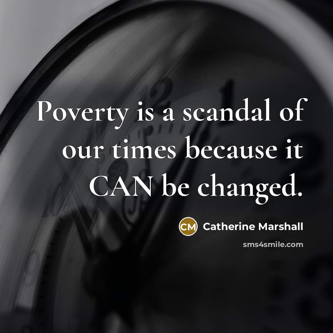 “Poverty is a scandal of our times because it CAN…” quote by Catherine Marshall