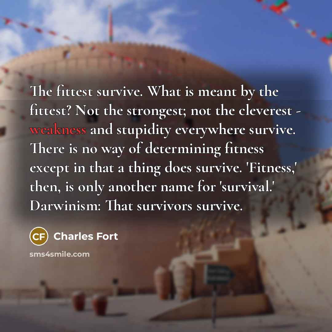 “The fittest survive. What is meant by the fittest? Not…” quote by Charles Fort
