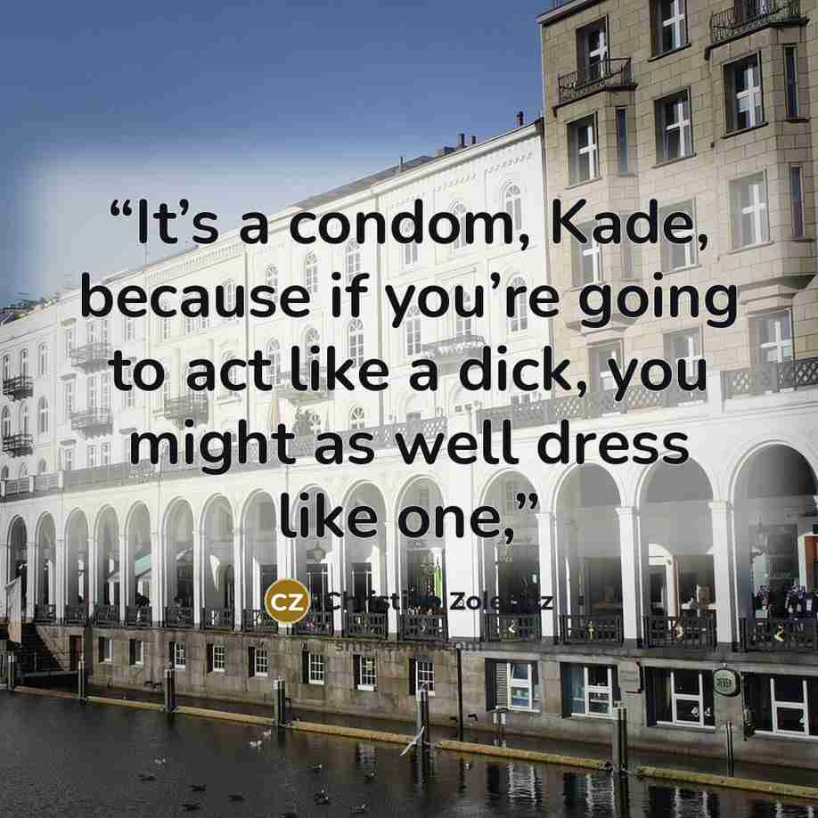 “It’s a condom, Kade, because if you’re going to act like a dick, you might as well dress like one,” quote by Christine Zolendz