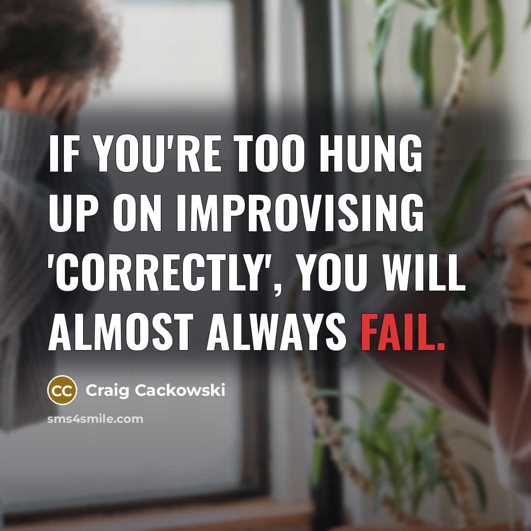 “If you're too hung up on improvising 'correctly', you will…” quote by Craig Cackowski