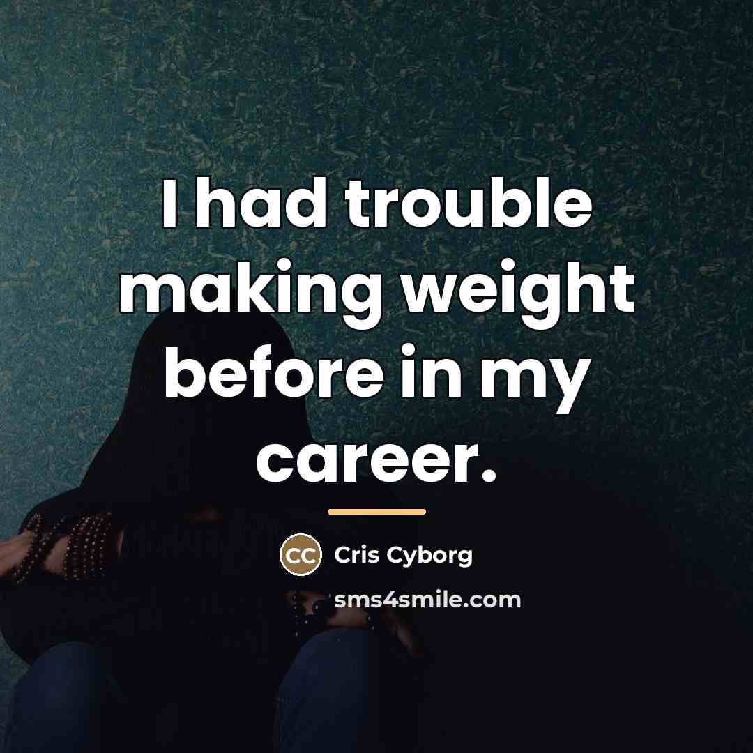 “I had trouble making weight before in my career.…” quote by Cris Cyborg