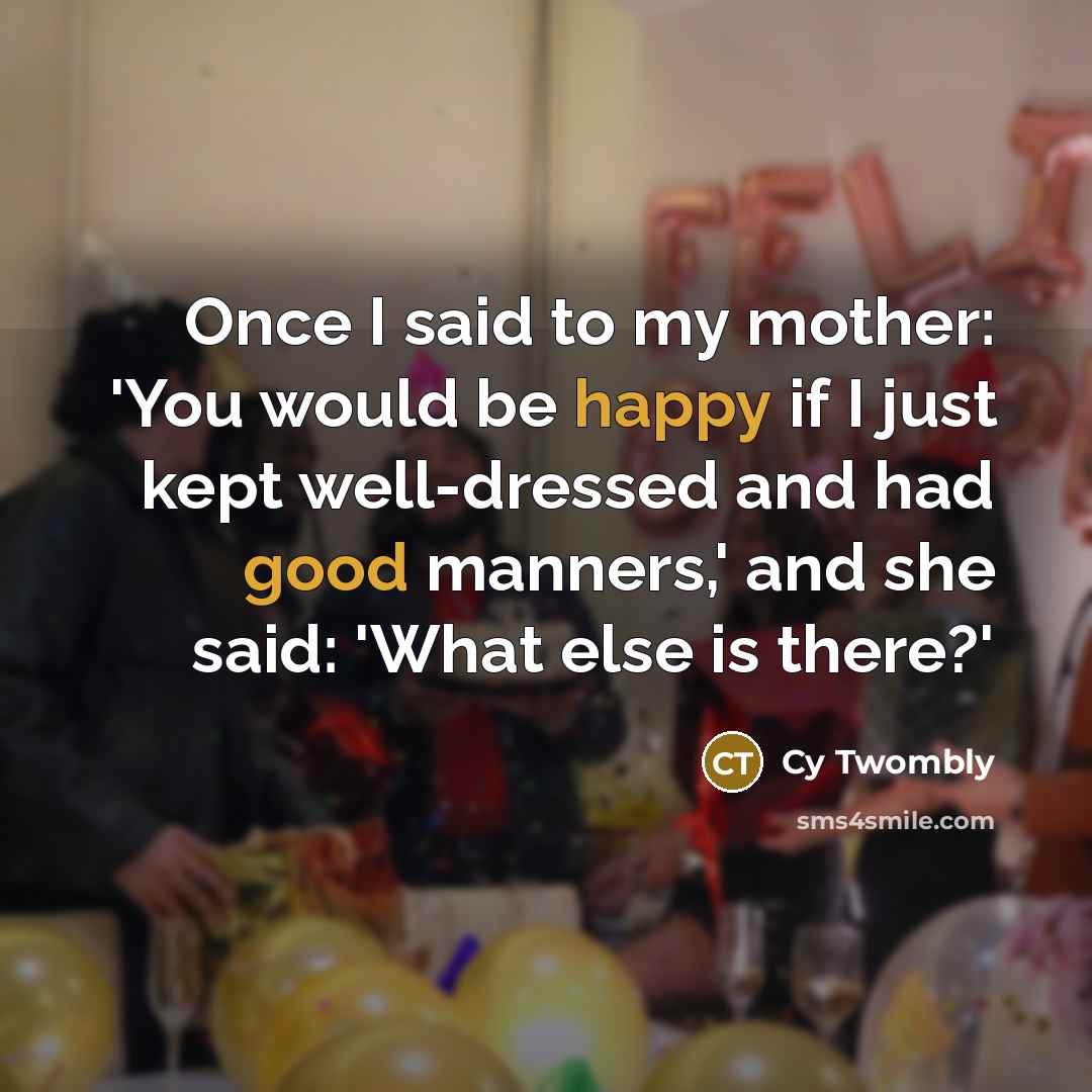 “Once I said to my mother: 'You would be happy…” quote by Cy Twombly