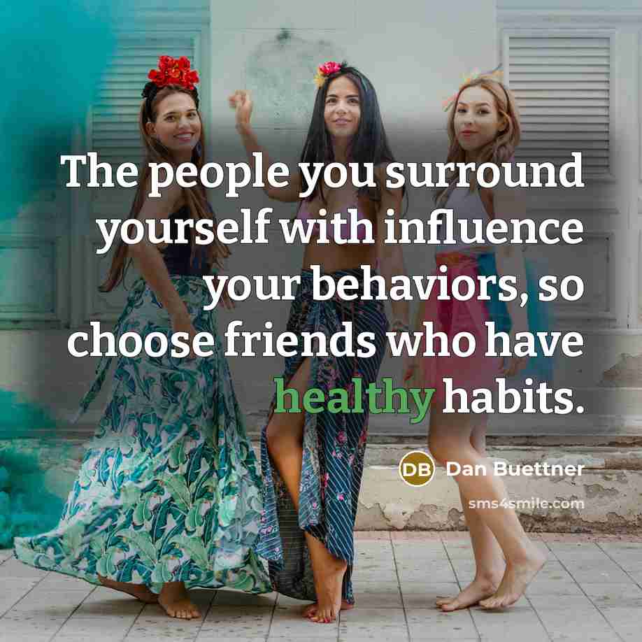 “The people you surround yourself with influence your behaviors, so…” quote by Dan Buettner