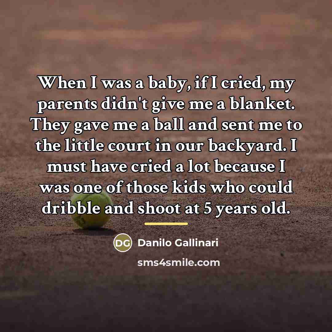 “When I was a baby, if I cried, my parents…” quote by Danilo Gallinari