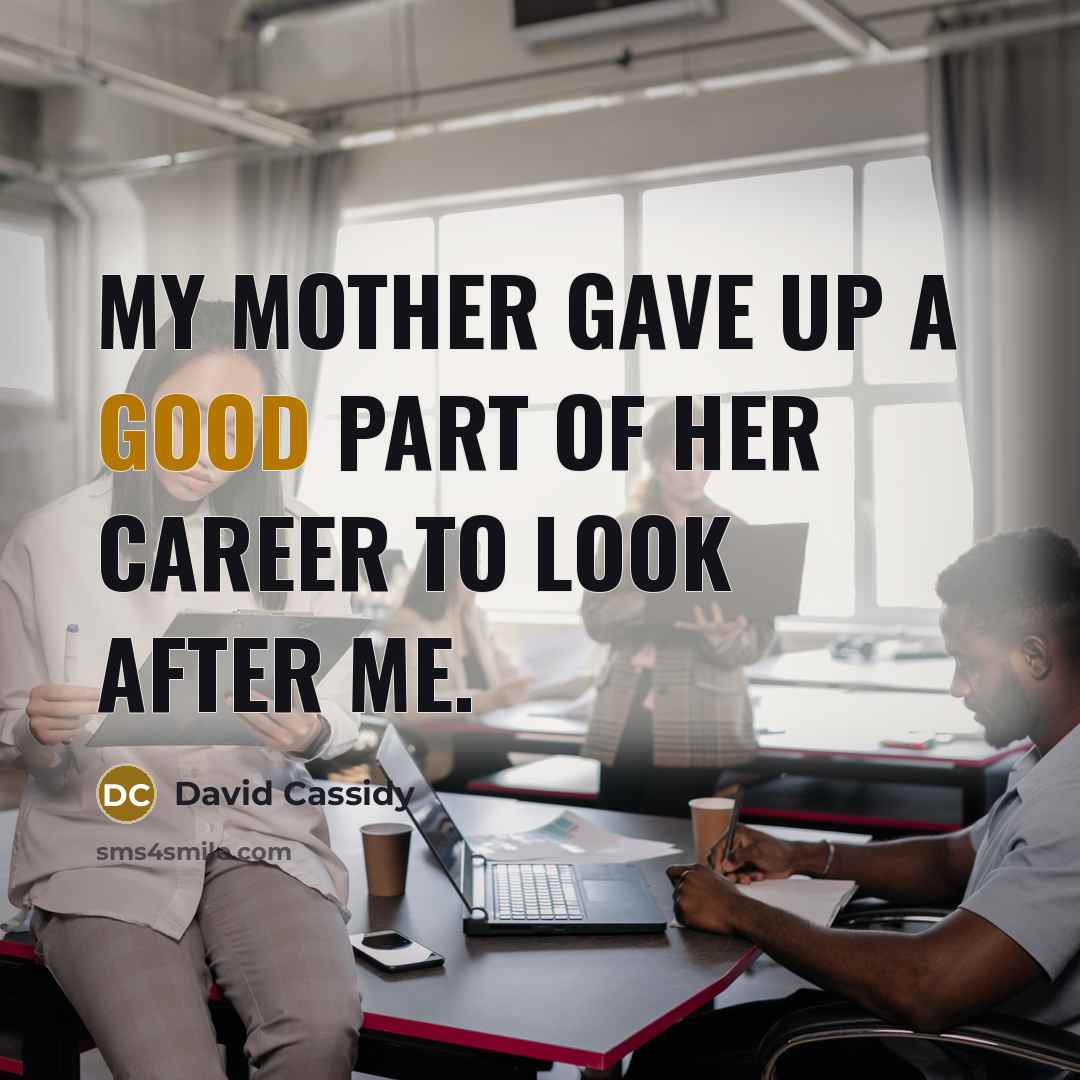 “My mother gave up a good part of her career…” quote by David Cassidy