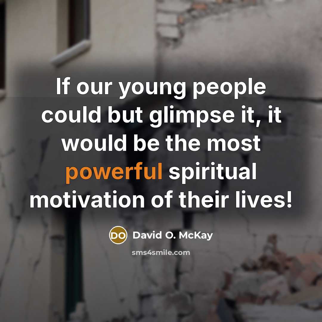 “If our young people could but glimpse it, it would…” quote by David O. McKay