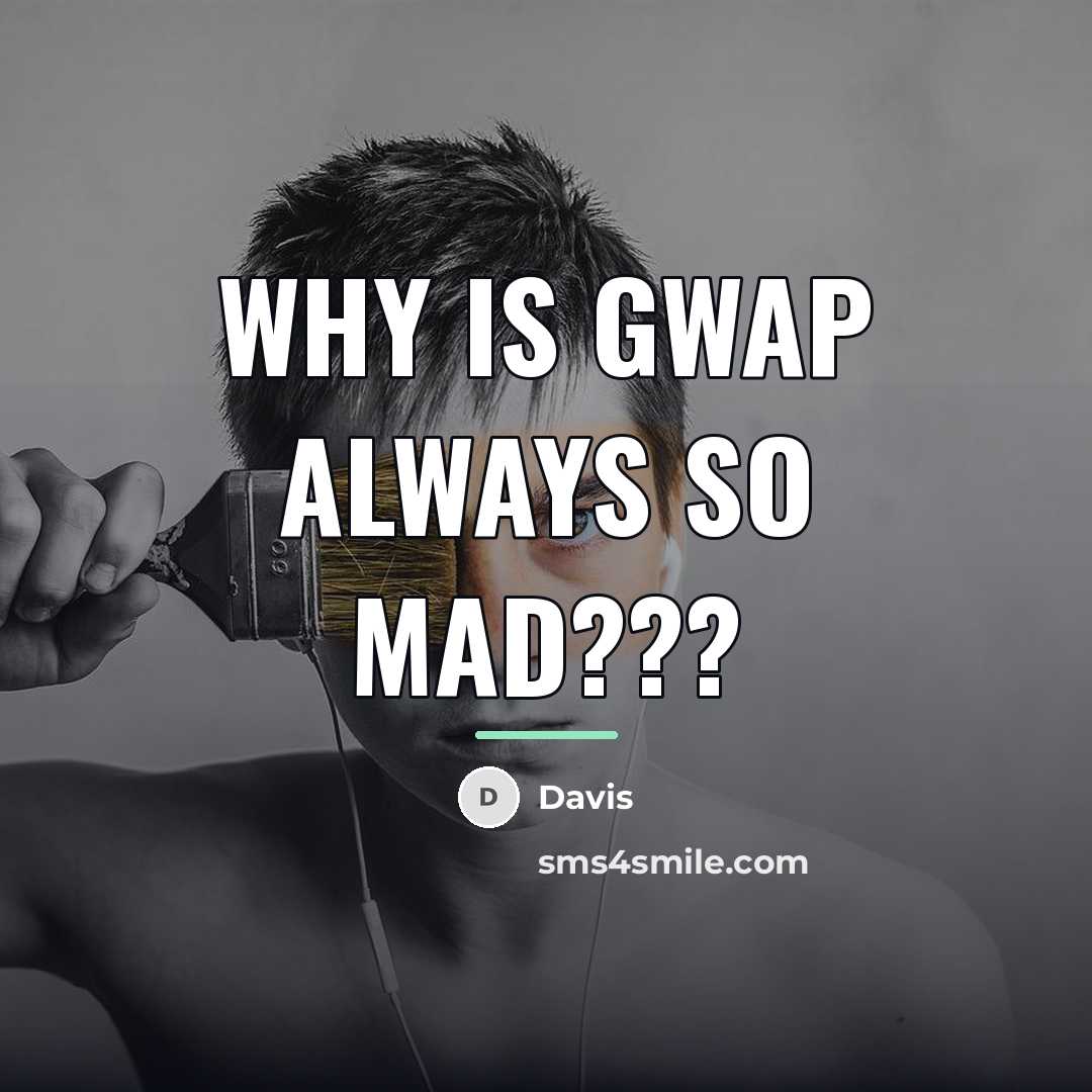 “Why is gwap always so mad???…” quote by Davis