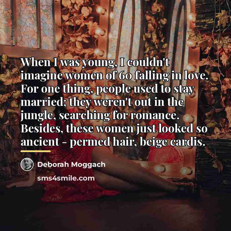 “When I was young, I couldn't imagine women of 60…” quote by Deborah Moggach
