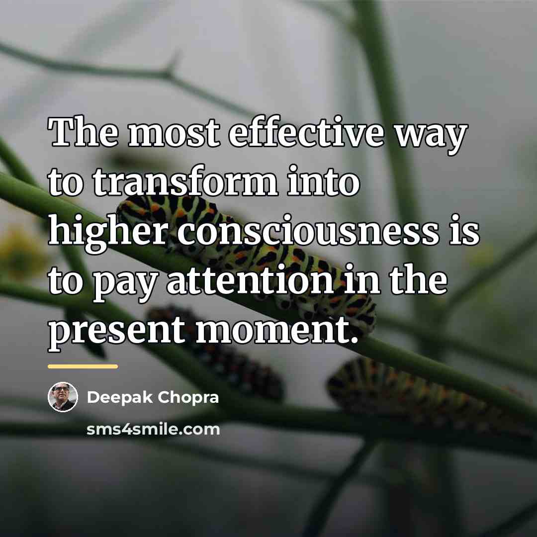 “The most effective way to transform into higher consciousness is…” quote by Deepak Chopra