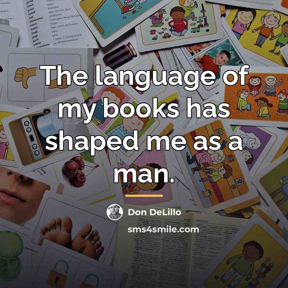 “The language of my books has shaped me as a…” quote by Don DeLillo