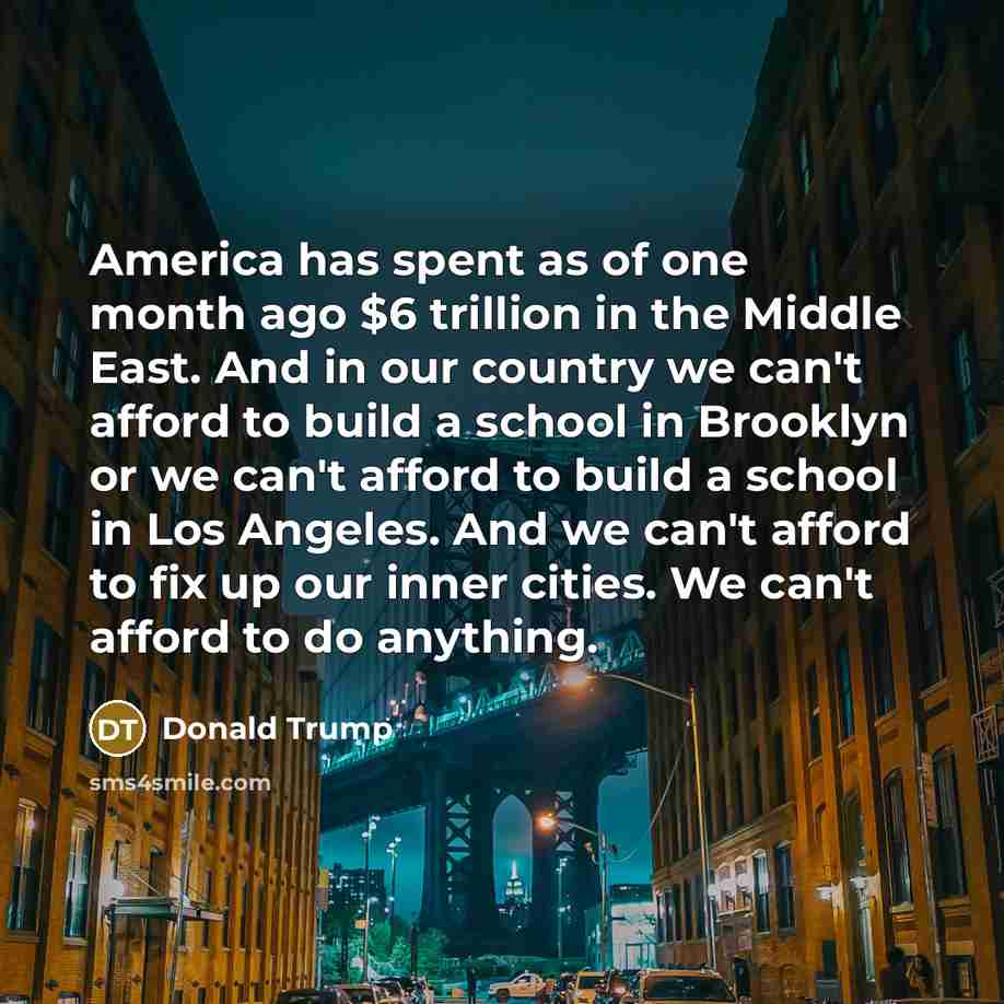 “America has spent as of one month ago $6 trillion…” quote by Donald Trump