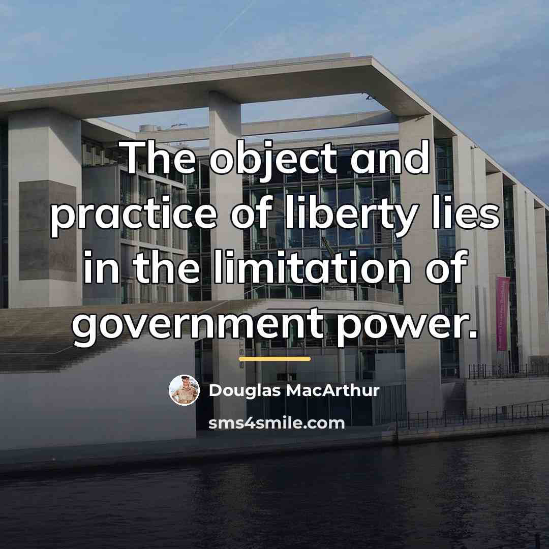 “The object and practice of liberty lies in the limitation…” quote by Douglas MacArthur