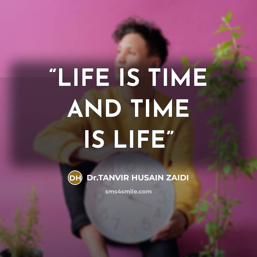 “LIFE IS TIME AND TIME IS LIFE” quote by Dr.TANVIR HUSAIN ZAIDI