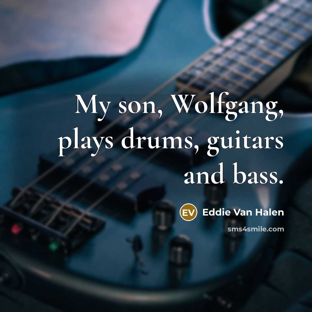 “My son, Wolfgang, plays drums, guitars and bass.…” quote by Eddie Van Halen