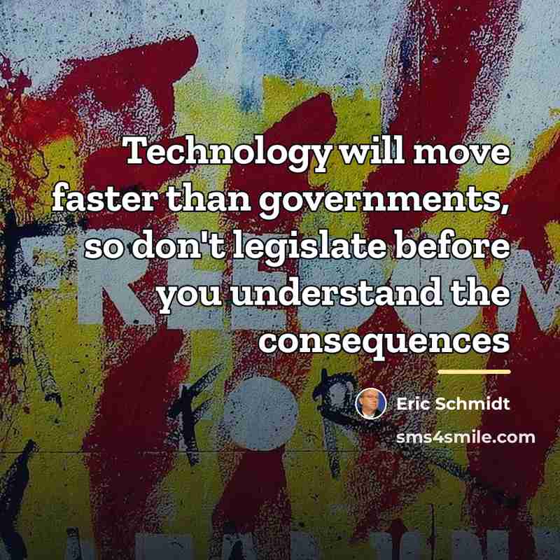 “Technology will move faster than governments, so don't legislate before…” quote by Eric Schmidt
