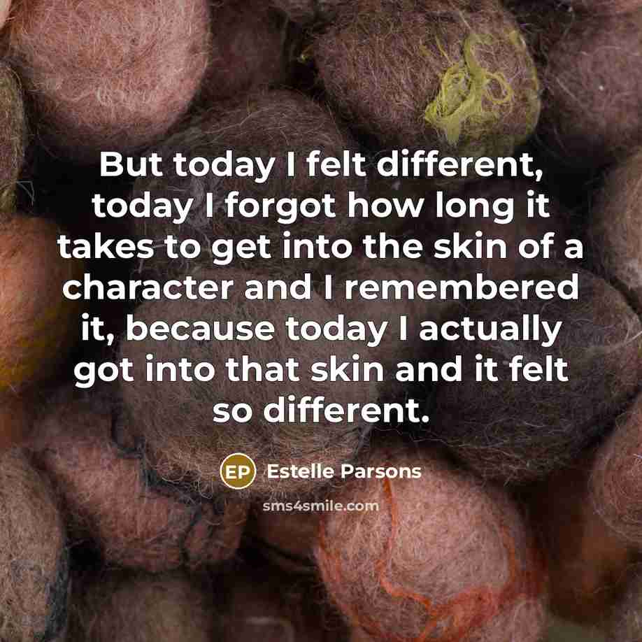 “But today I felt different, today I forgot how long…” quote by Estelle Parsons