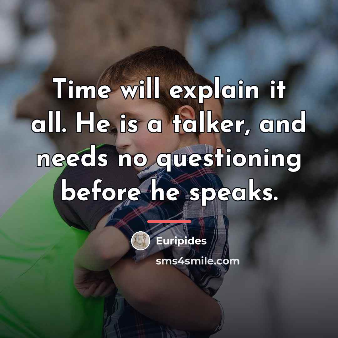 “Time will explain it all. He is a talker, and…” quote by Euripides