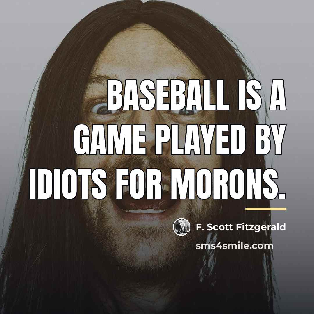 “Baseball is a game played by idiots for morons.…” quote by F. Scott Fitzgerald
