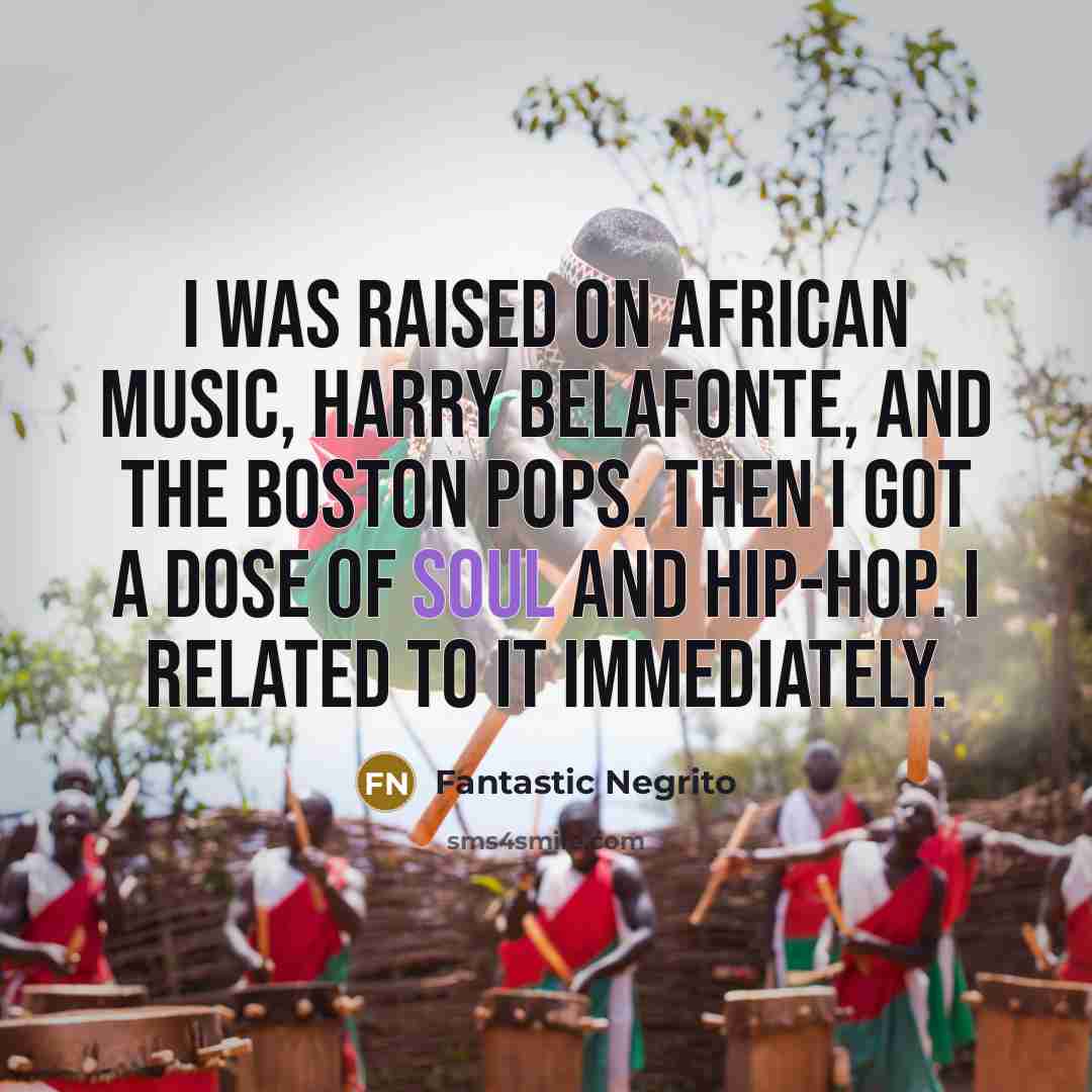 “I was raised on African music, Harry Belafonte, and the…” quote by Fantastic Negrito