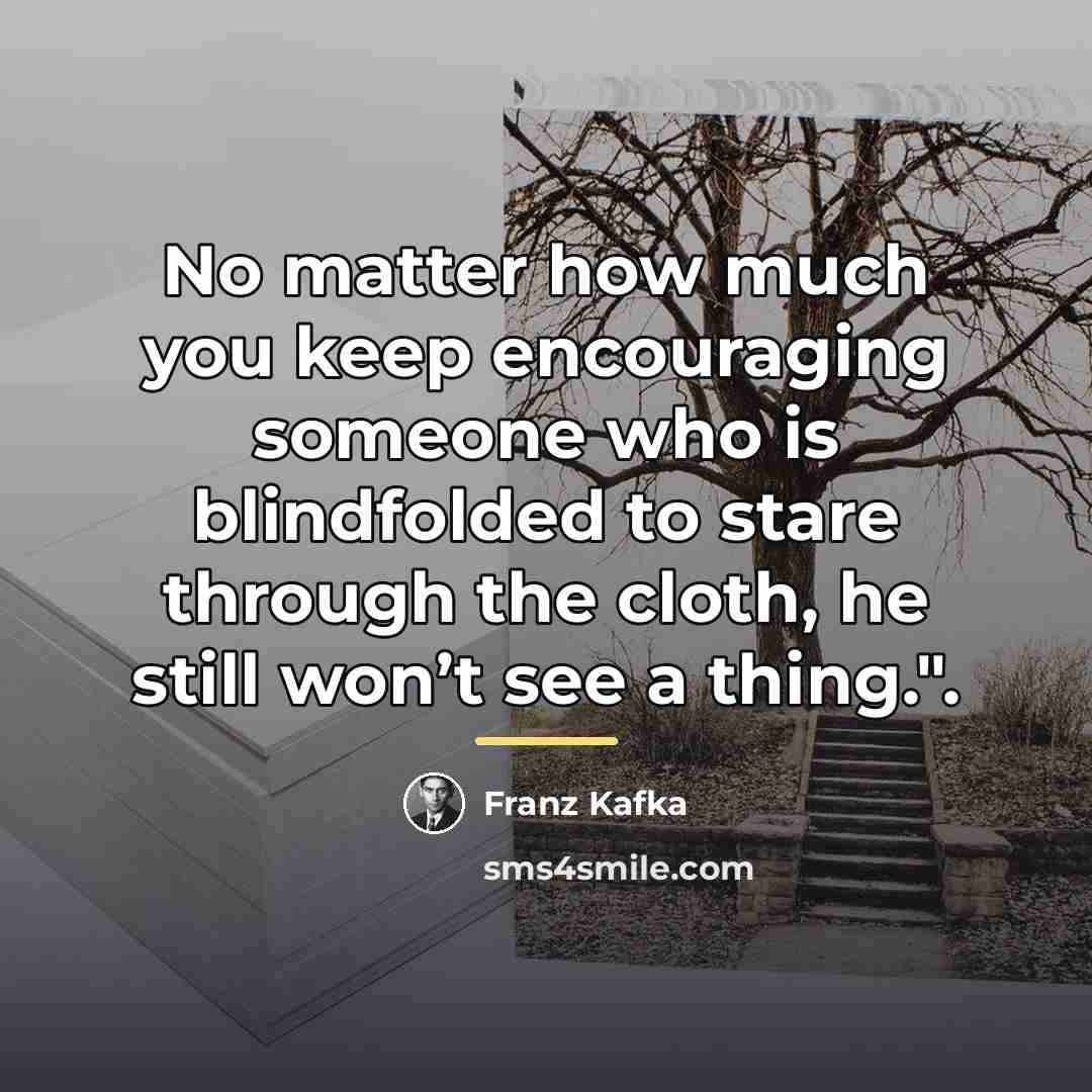 “No matter how much you keep encouraging someone who is…” quote by Franz Kafka