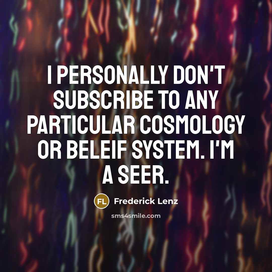 “I personally don't subscribe to any particular cosmology or beleif…” quote by Frederick Lenz