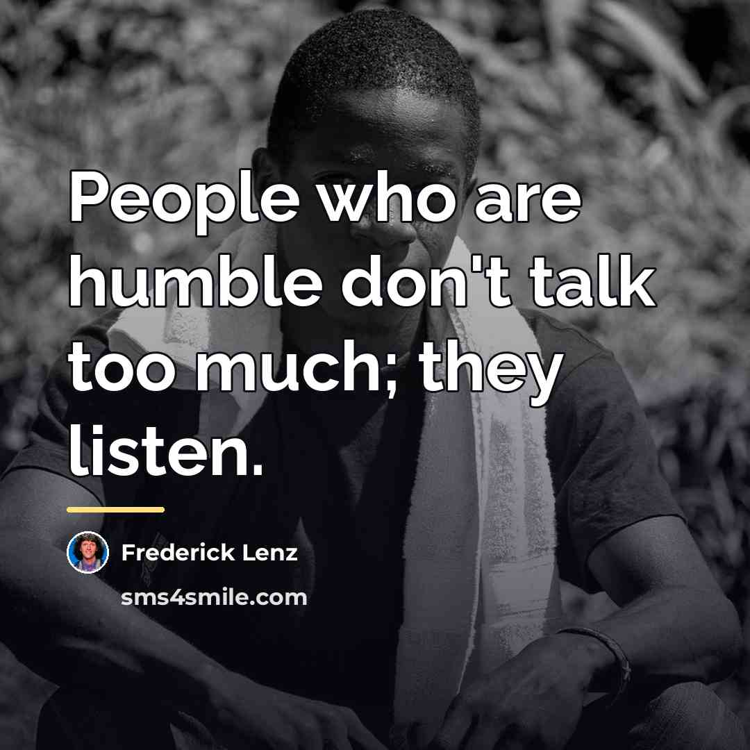 “People who are humble don't talk too much; they listen.…” quote by Frederick Lenz