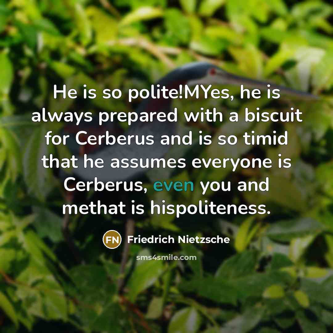“He is so polite!MYes, he is always prepared with a…” quote by Friedrich Nietzsche