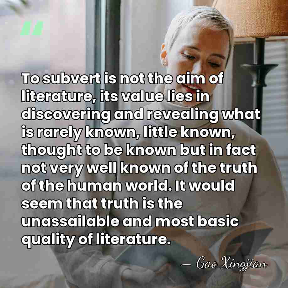 To subvert is not the aim of literature, its value lies in&hellip; - Gao Xingjian