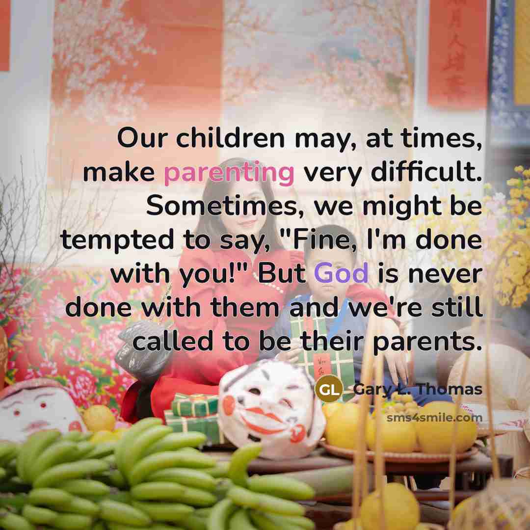 “Our children may, at times, make parenting very difficult. Sometimes,…” quote by Gary L. Thomas