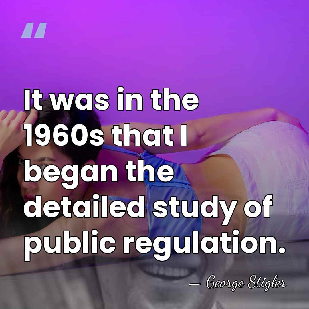 It was in the 1960s that I began the detailed study of&hellip; - George Stigler