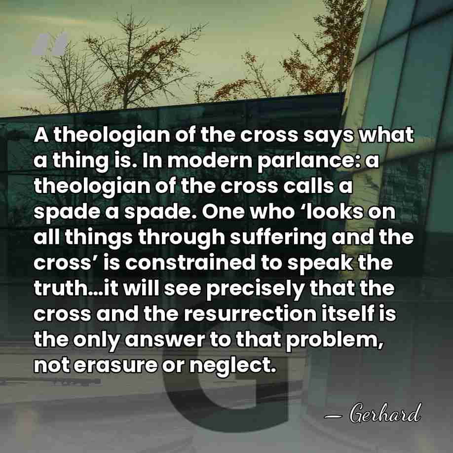 A theologian of the cross says what a thing is. In modern&hellip; - Gerhard