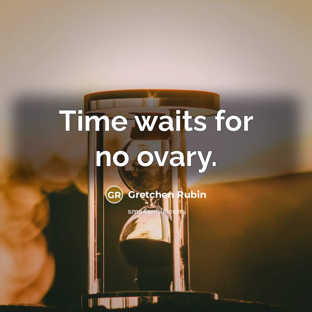 “Time waits for no ovary.…” quote by Gretchen Rubin