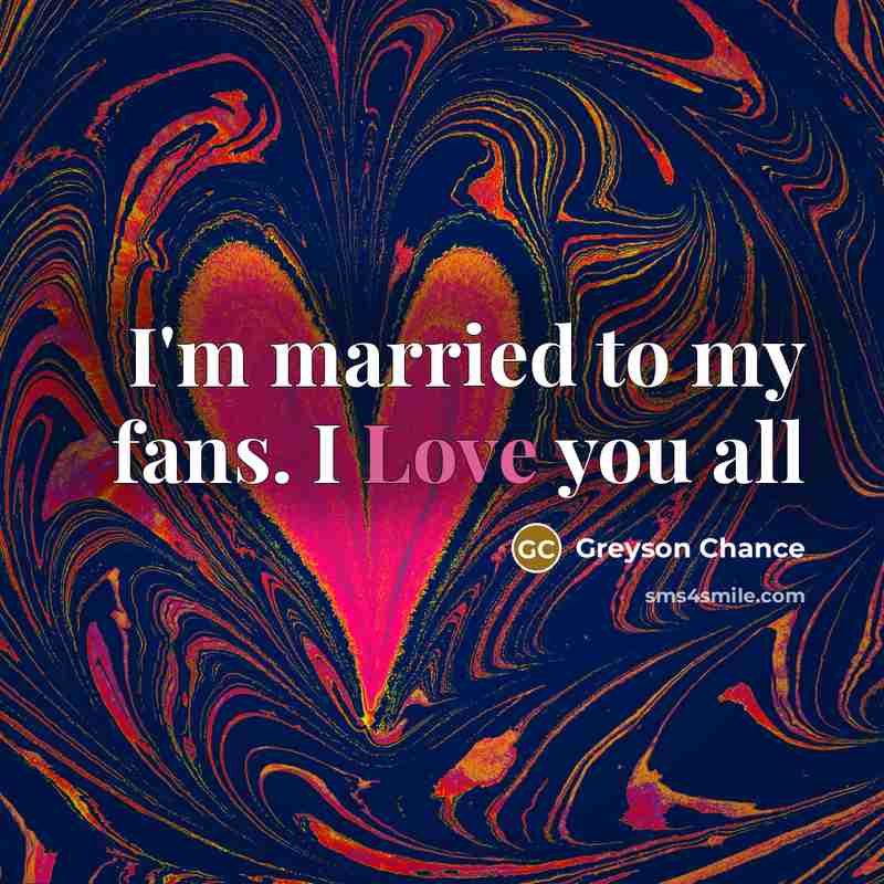 “I'm married to my fans. I Love you all…” quote by Greyson Chance