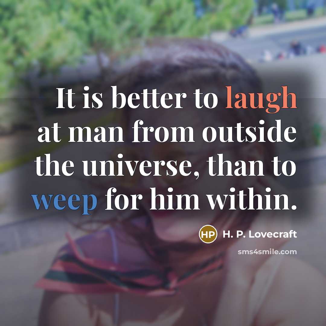 “It is better to laugh at man from outside the…” quote by H. P. Lovecraft