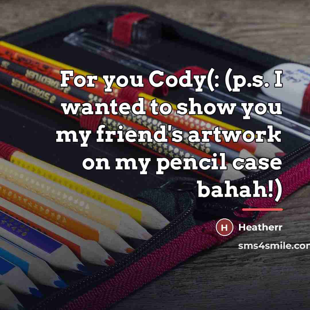 “For you Cody(: (p.s. I wanted to show you my…” quote by Heatherr
