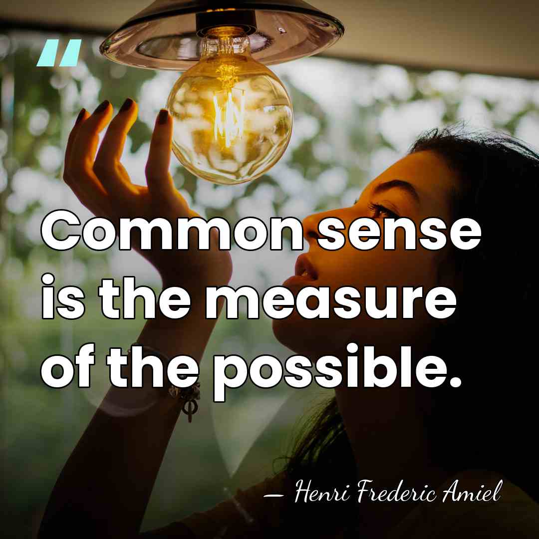 Common sense is the measure of the possible. - Henri Frédéric Amiel