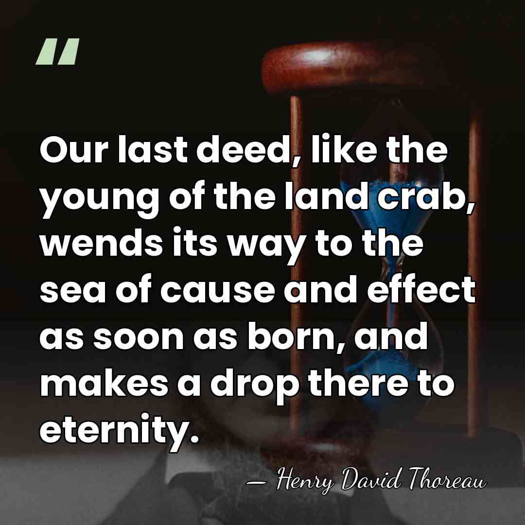Our last deed, like the young of the land crab, wends its&hellip; - Henry David Thoreau